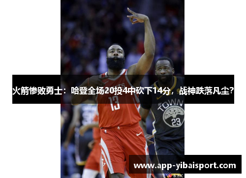 火箭惨败勇士：哈登全场20投4中砍下14分，战神跌落凡尘？