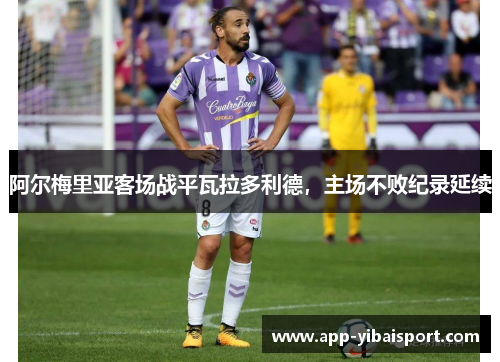 阿尔梅里亚客场战平瓦拉多利德，主场不败纪录延续