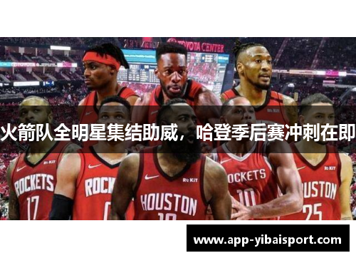 火箭队全明星集结助威，哈登季后赛冲刺在即