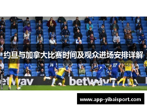 约旦与加拿大比赛时间及观众进场安排详解